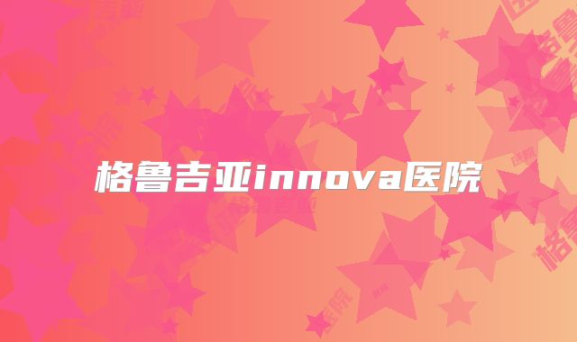 格鲁吉亚innova医院