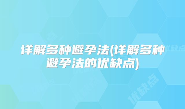 详解多种避孕法(详解多种避孕法的优缺点)
