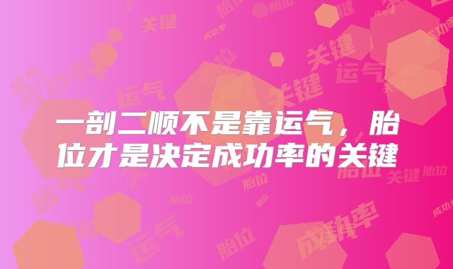 一剖二顺不是靠运气，胎位才是决定成功率的关键