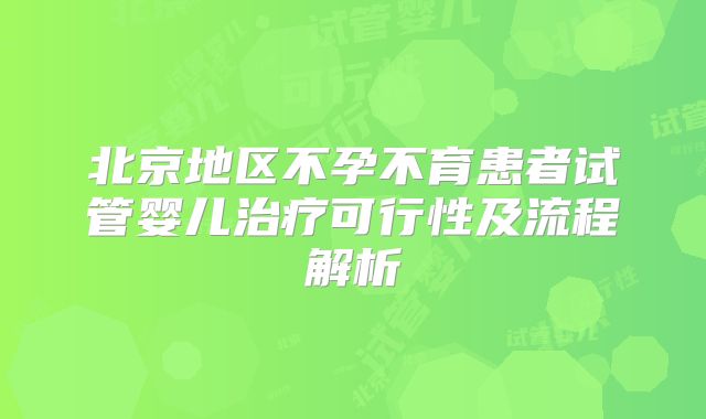 北京地区不孕不育患者试管婴儿治疗可行性及流程解析