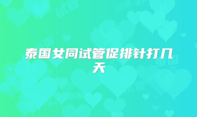 泰国女同试管促排针打几天