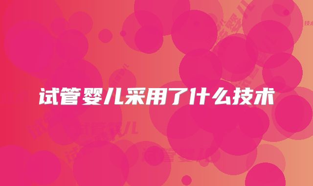 试管婴儿采用了什么技术
