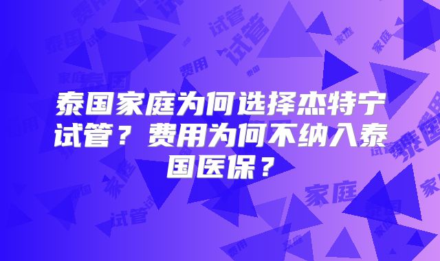 泰国家庭为何选择杰特宁试管？费用为何不纳入泰国医保？