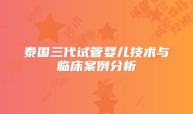 泰国三代试管婴儿技术与临床案例分析