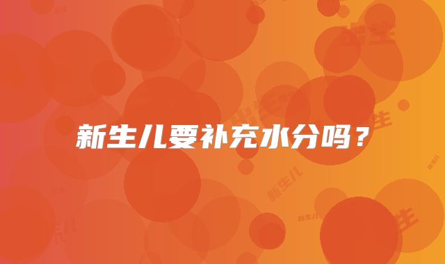 新生儿要补充水分吗？