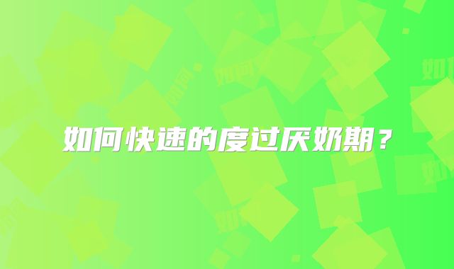 如何快速的度过厌奶期?
