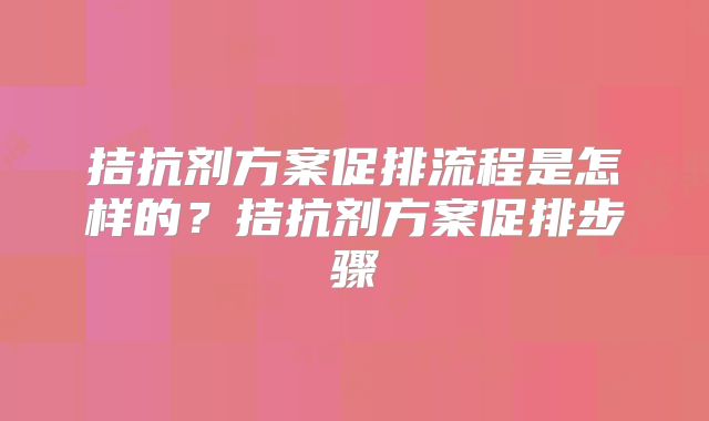 拮抗剂方案促排流程是怎样的?拮抗剂方案促排步骤