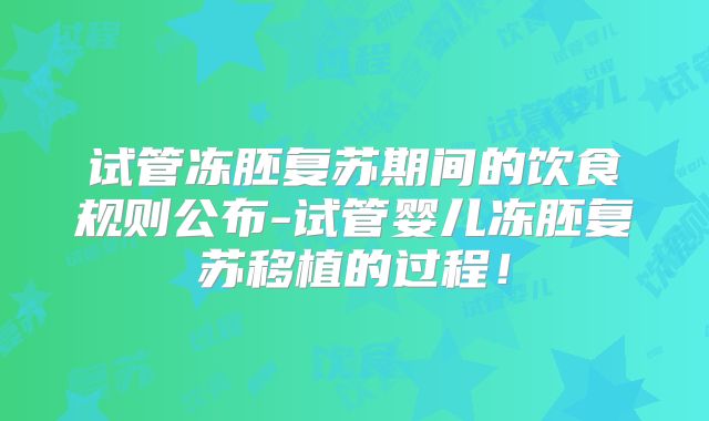 试管冻胚复苏期间的饮食规则公布-试管婴儿冻胚复苏移植的过程！