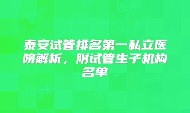 泰安试管排名第一私立医院解析,附试管生子机构名单