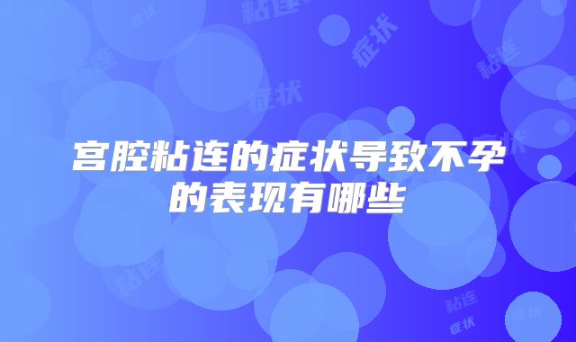 宫腔粘连的症状导致不孕的表现有哪些