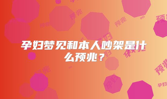 孕妇梦见和本人吵架是什么预兆?
