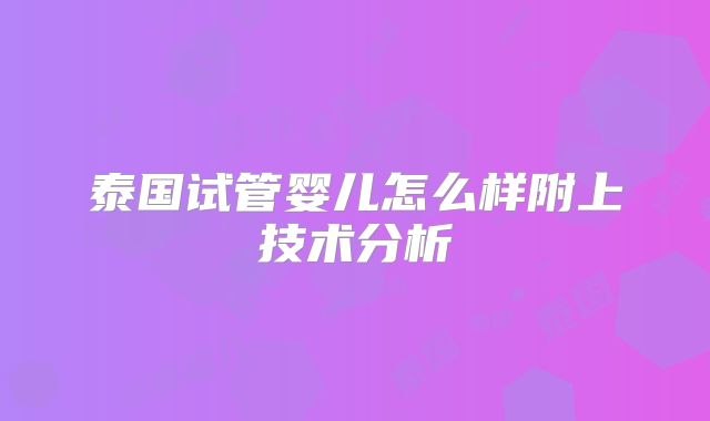 泰国试管婴儿怎么样附上技术分析