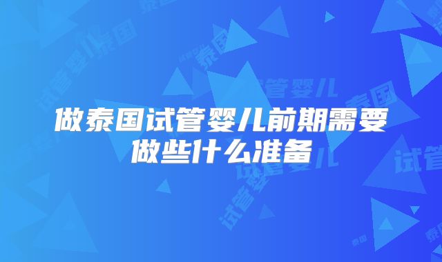 做泰国试管婴儿前期需要做些什么准备