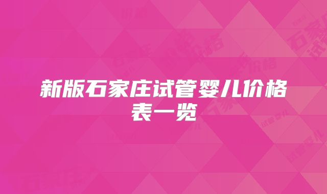 新版石家庄试管婴儿价格表一览