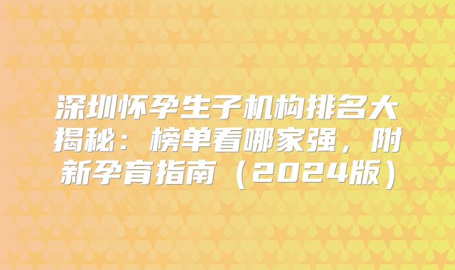 深圳怀孕生子机构排名大揭秘：榜单看哪家强，附新孕育指南（2024版）