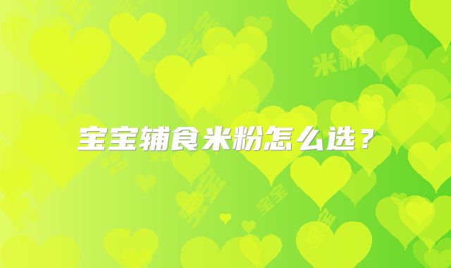 宝宝辅食米粉怎么选？
