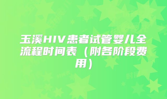 玉溪HIV患者试管婴儿全流程时间表(附各阶段费用)
