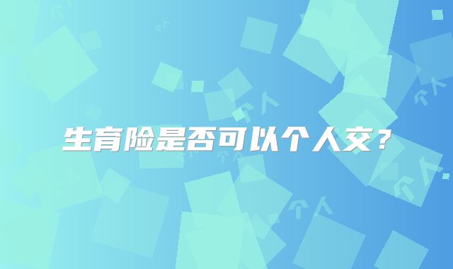 生育险是否可以个人交？
