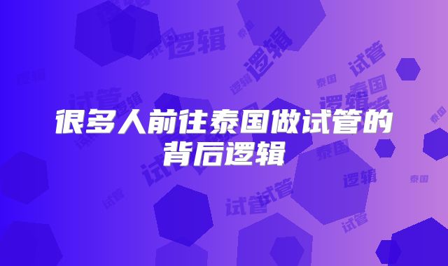 很多人前往泰国做试管的背后逻辑