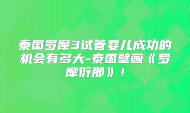泰国罗摩3试管婴儿成功的机会有多大-泰国壁画《罗摩衍那》！