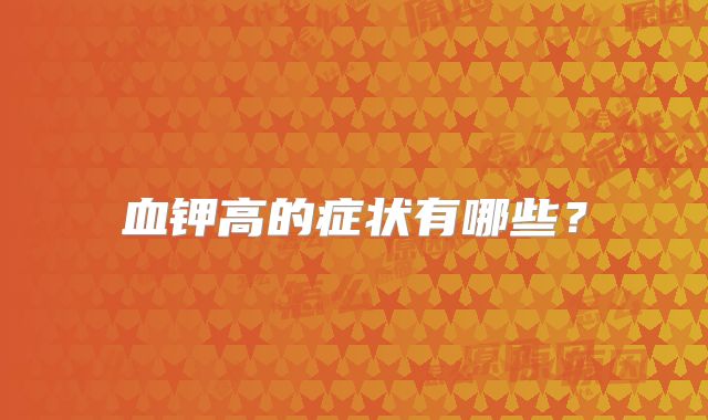 血钾高的症状有哪些？