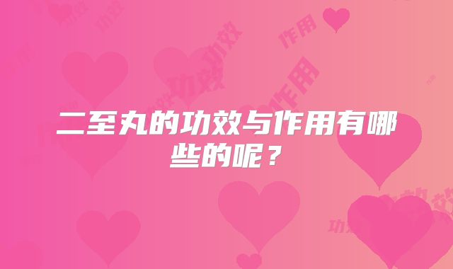 二至丸的功效与作用有哪些的呢？
