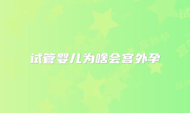 试管婴儿为啥会宫外孕