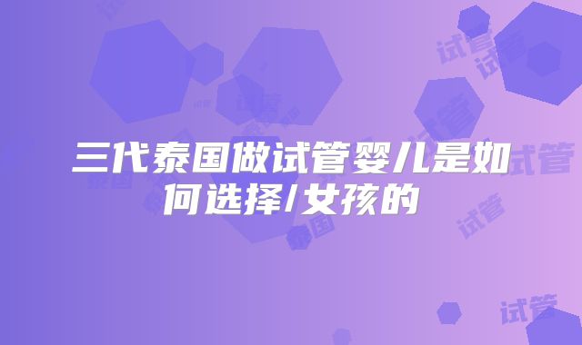 三代泰国做试管婴儿是如何选择/女孩的