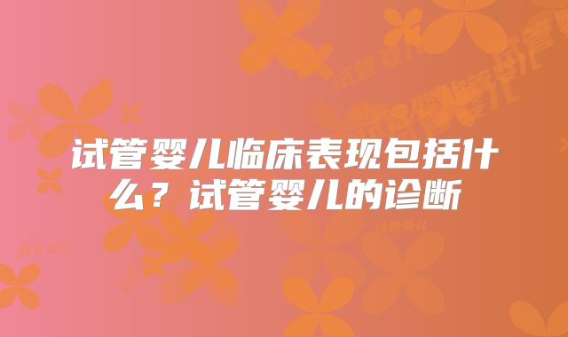 试管婴儿临床表现包括什么？试管婴儿的诊断