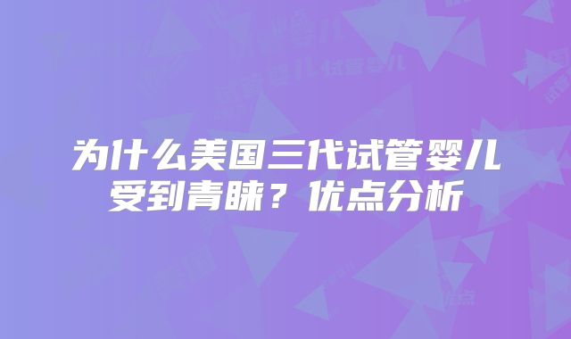 为什么美国三代试管婴儿受到青睐？优点分析