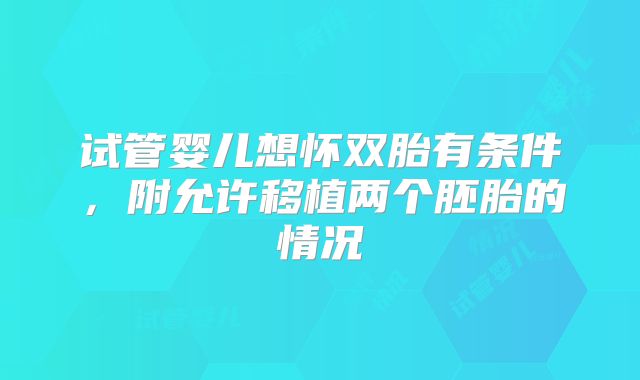 试管婴儿想怀双胎有条件,附允许移植两个胚胎的情况