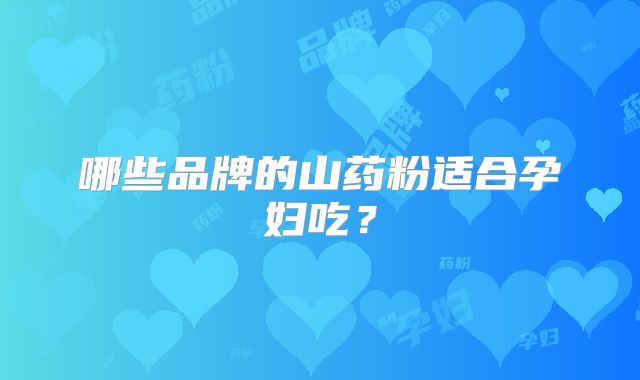 哪些品牌的山药粉适合孕妇吃？
