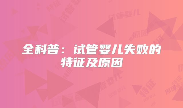 全科普：试管婴儿失败的特征及原因