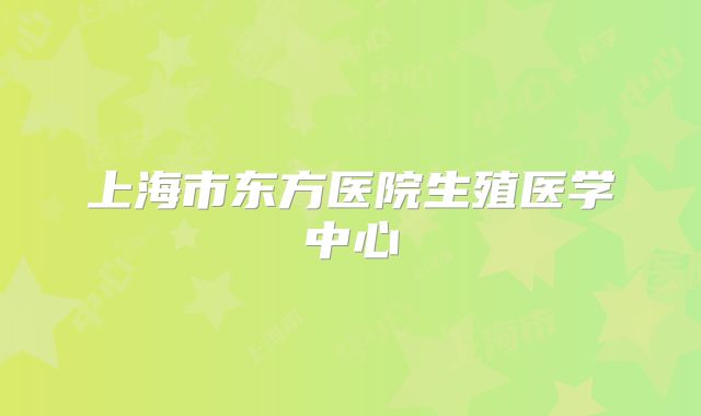 上海市东方医院生殖医学中心