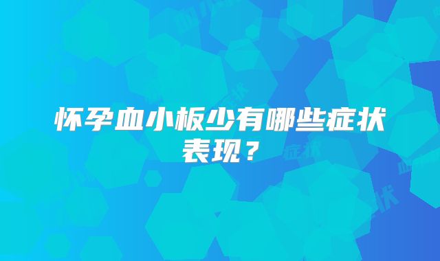 怀孕血小板少有哪些症状表现?
