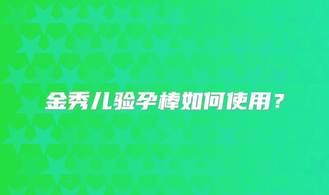 金秀儿验孕棒如何使用?