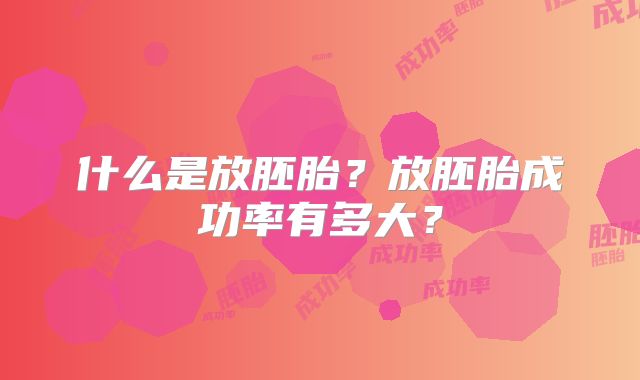 什么是放胚胎？放胚胎成功率有多大？