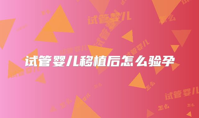 试管婴儿移植后怎么验孕
