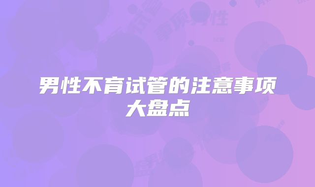 男性不育试管的注意事项大盘点