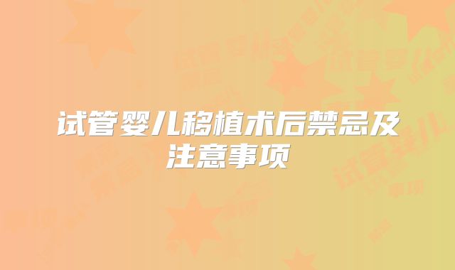 试管婴儿移植术后禁忌及注意事项
