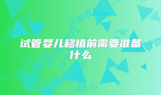 试管婴儿移植前需要准备什么