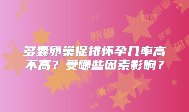 多囊卵巢促排怀孕几率高不高?受哪些因素影响?