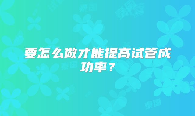 要怎么做才能提高试管成功率？