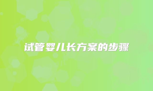 试管婴儿长方案的步骤