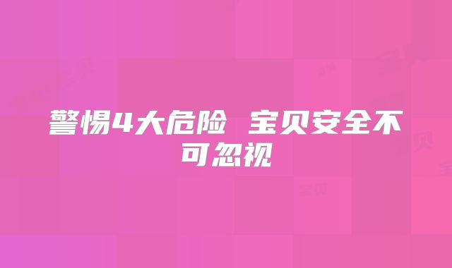 警惕4大危险 宝贝安全不可忽视