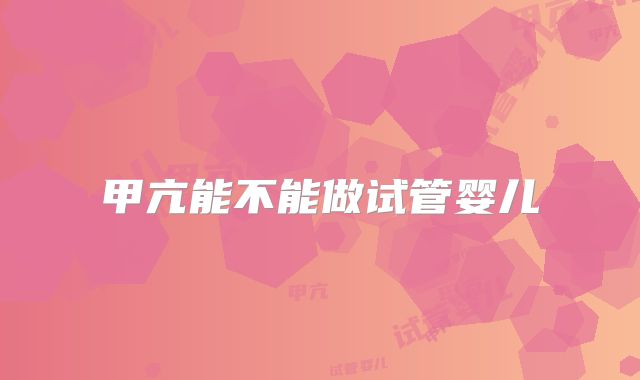 甲亢能不能做试管婴儿