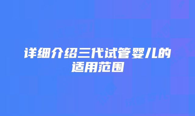 详细介绍三代试管婴儿的适用范围
