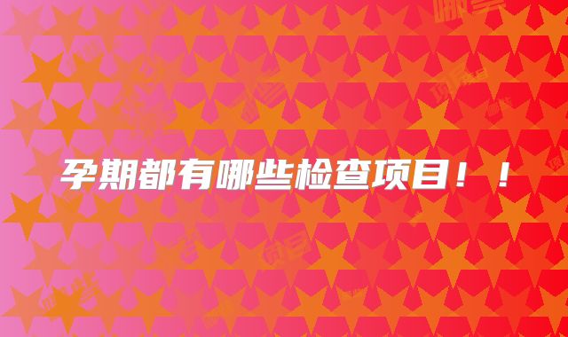 孕期都有哪些检查项目！！