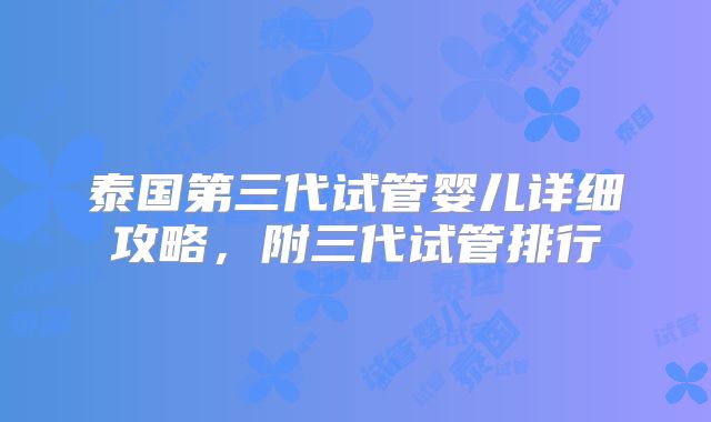 泰国第三代试管婴儿详细攻略,附三代试管排行