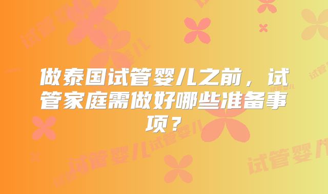 做泰国试管婴儿之前，试管家庭需做好哪些准备事项？